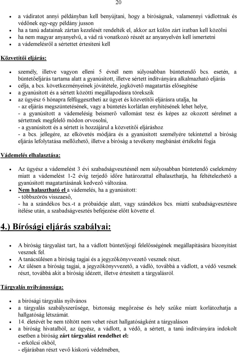 évnél nem súlyosabban büntetendő bcs. esetén, a büntetőeljárás tartama alatt a gyanúsított, illetve sértett indítványára alkalmazható eljárás célja, a bcs.