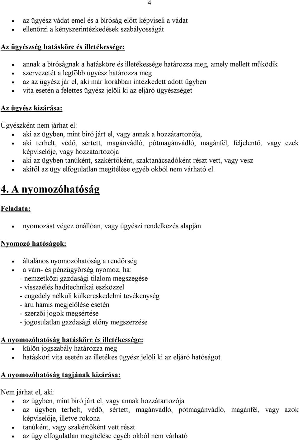 ügyészséget Az ügyész kizárása: Ügyészként nem járhat el: aki az ügyben, mint bíró járt el, vagy annak a hozzátartozója, aki terhelt, védő, sértett, magánvádló, pótmagánvádló, magánfél, feljelentő,