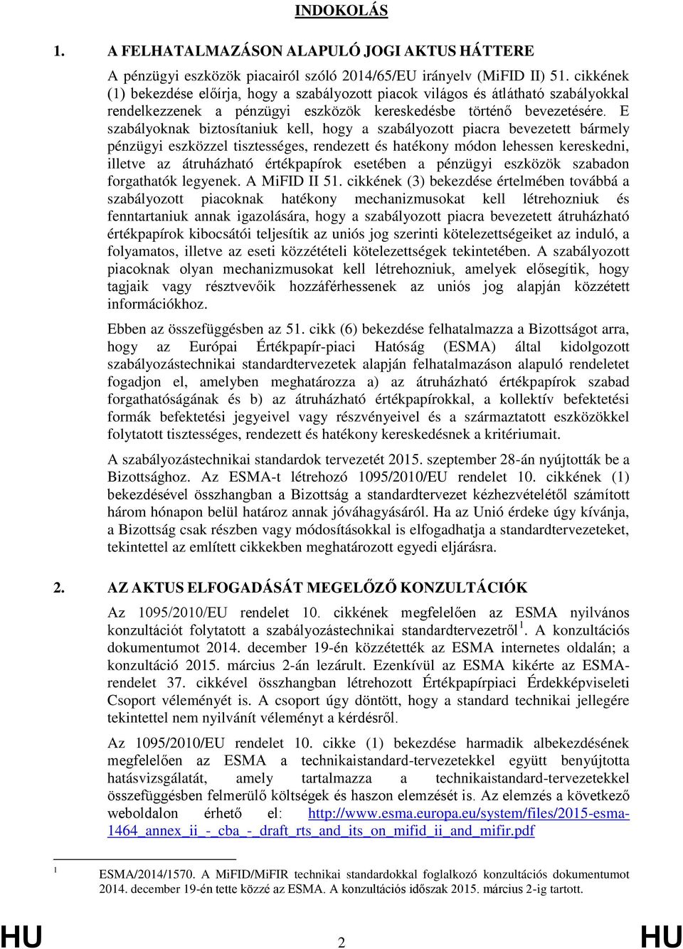 E szabályoknak biztosítaniuk kell, hogy a szabályozott piacra bevezetett bármely pénzügyi eszközzel tisztességes, rendezett és hatékony módon lehessen kereskedni, illetve az átruházható értékpapírok