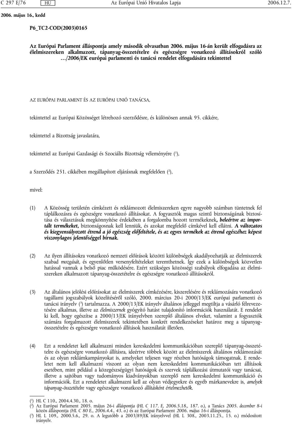 AZ EURÓPAI PARLAMENT ÉS AZ EURÓPAI UNIÓ TANÁCSA, tekintettel az Európai Közösséget létrehozó szerződésre, és különösen annak 95.