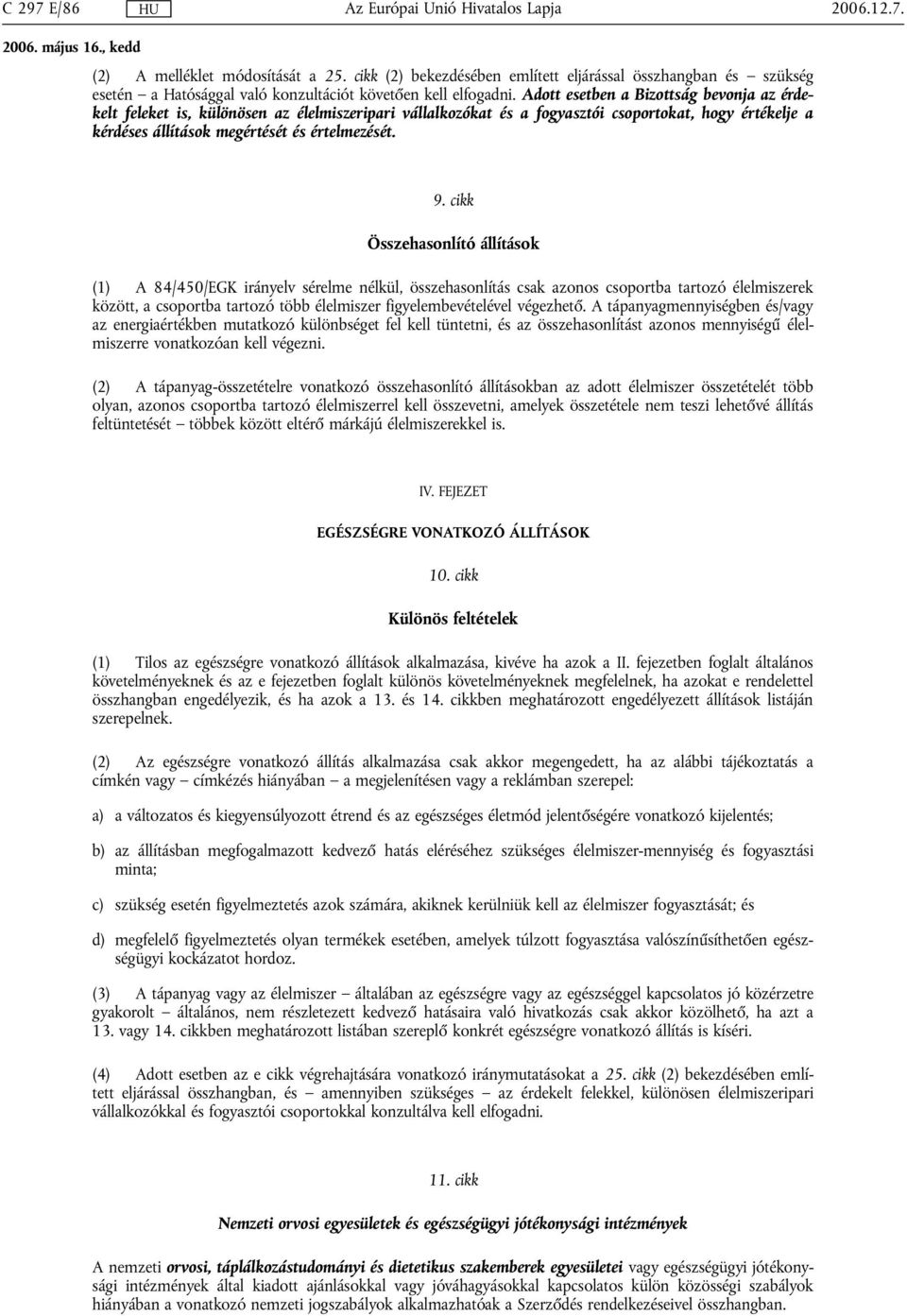 cikk Összehasonlító állítások (1) A 84/450/EGK irányelv sérelme nélkül, összehasonlítás csak azonos csoportba tartozó élelmiszerek között, a csoportba tartozó több élelmiszer figyelembevételével