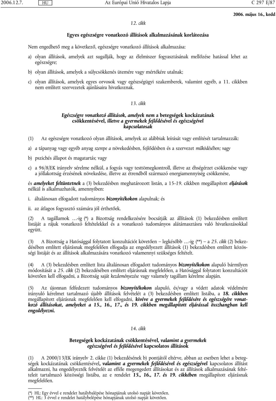 élelmiszer fogyasztásának mellőzése hatással lehet az egészségre; b) olyan állítások, amelyek a súlycsökkenés ütemére vagy mértékére utalnak; c) olyan állítások, amelyek egyes orvosok vagy