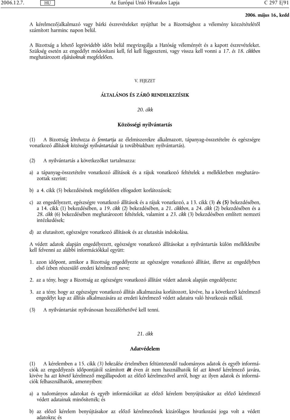 Szükség esetén az engedélyt módosítani kell, fel kell függeszteni, vagy vissza kell vonni a 17. és 18. cikkben meghatározott eljárásoknak megfelelően. V. FEJEZET ÁLTALÁNOS ÉS ZÁRÓ RENDELKEZÉSEK 20.