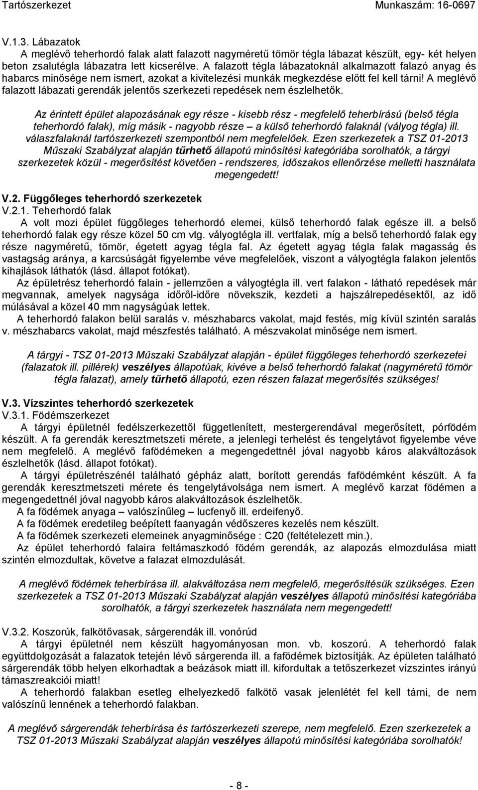 A meglévő falazott lábazati gerendák jelentős szerkezeti repedések nem észlelhetők.