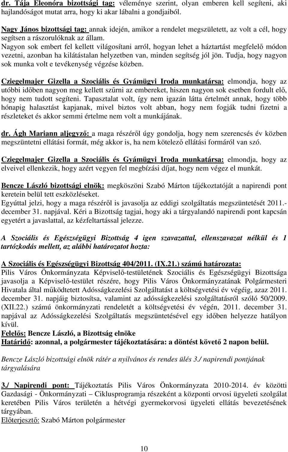 Nagyon sok embert fel kellett világosítani arról, hogyan lehet a háztartást megfelelı módon vezetni, azonban ha kilátástalan helyzetben van, minden segítség jól jön.