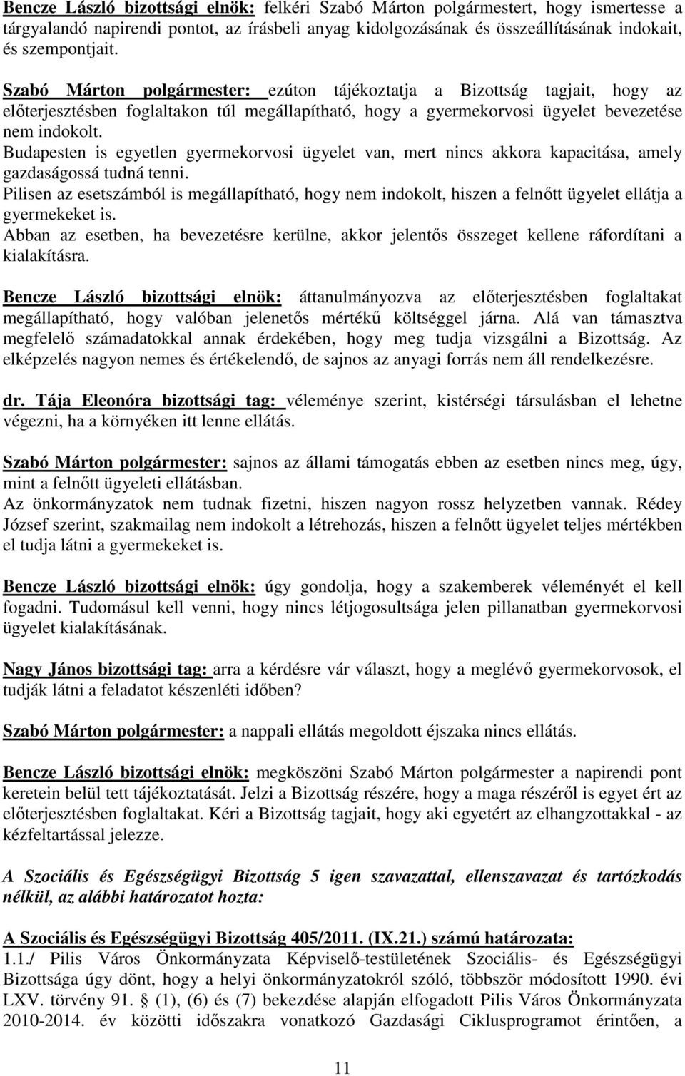Budapesten is egyetlen gyermekorvosi ügyelet van, mert nincs akkora kapacitása, amely gazdaságossá tudná tenni.