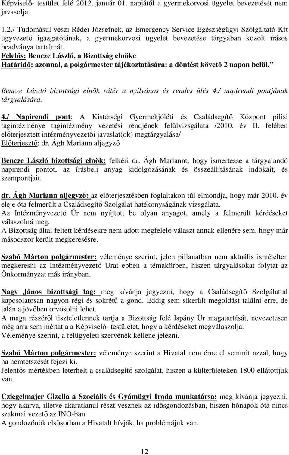 Felelıs: Bencze László, a Bizottság elnöke Határidı: azonnal, a polgármester tájékoztatására: a döntést követı 2 napon belül. Bencze László bizottsági elnök rátér a nyilvános és rendes ülés 4.