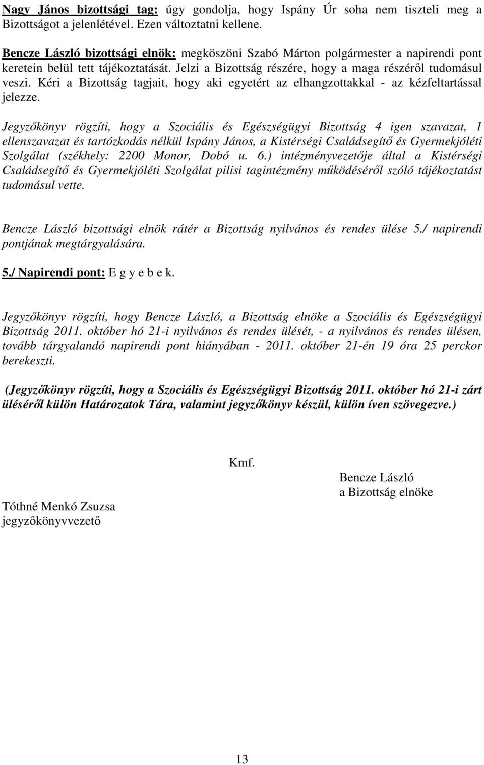 Kéri a Bizottság tagjait, hogy aki egyetért az elhangzottakkal - az kézfeltartással jelezze.
