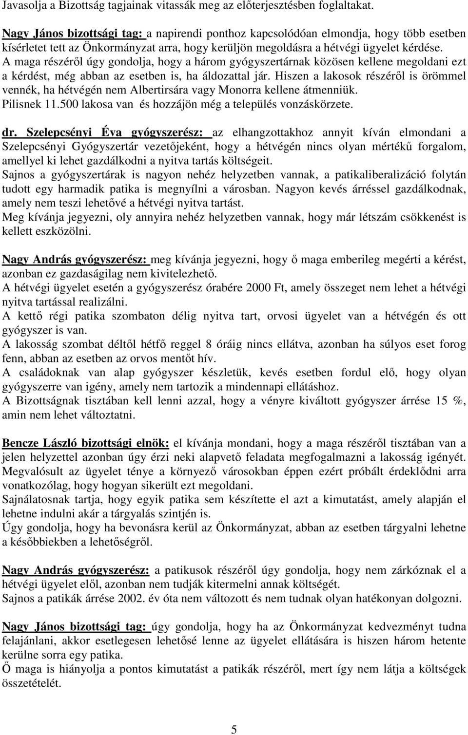 A maga részérıl úgy gondolja, hogy a három gyógyszertárnak közösen kellene megoldani ezt a kérdést, még abban az esetben is, ha áldozattal jár.