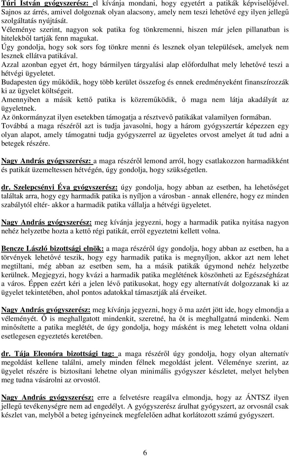 Véleménye szerint, nagyon sok patika fog tönkremenni, hiszen már jelen pillanatban is hitelekbıl tartják fenn magukat.