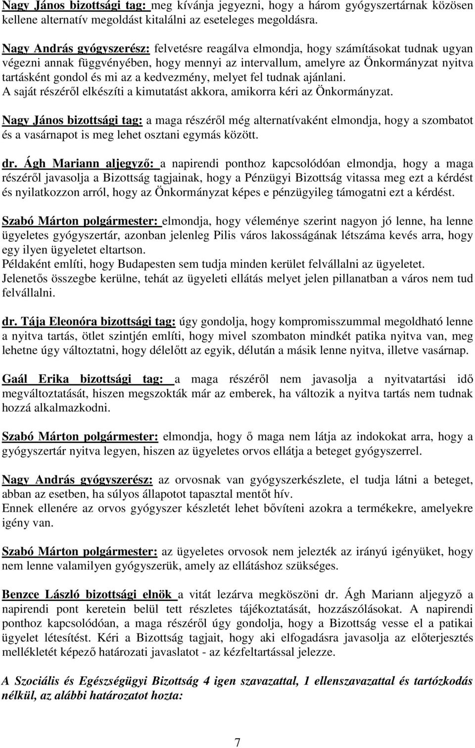 az a kedvezmény, melyet fel tudnak ajánlani. A saját részérıl elkészíti a kimutatást akkora, amikorra kéri az Önkormányzat.