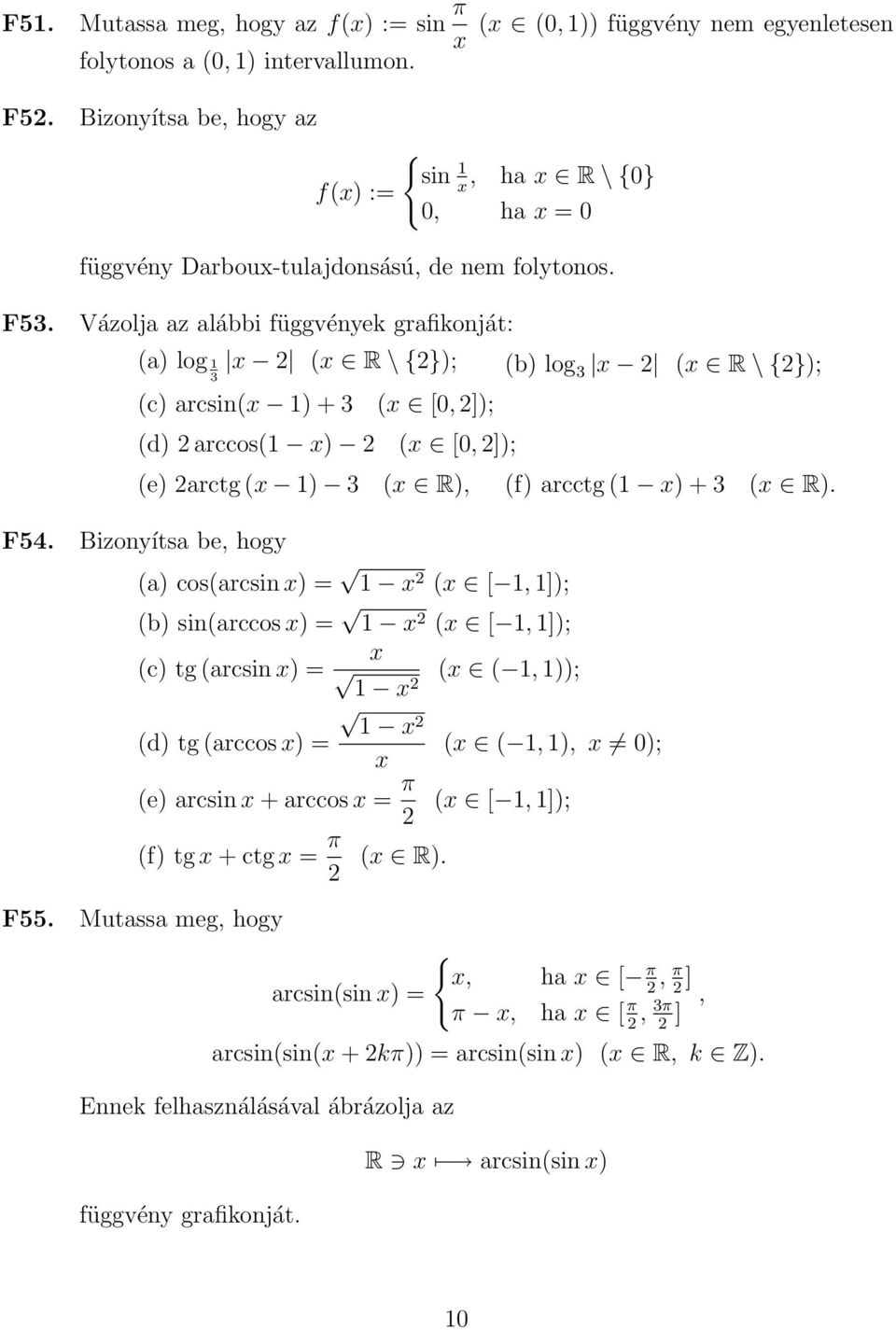 Vázolja az alábbi függvények grafikonját: (a) log 2 ( R \ 2}); (b) log 3 3 2 ( R \ 2}); (c) arcsin( ) + 3 ( [0, 2]); (d) 2 arccos( ) 2 ( [0, 2]); (e) 2arctg ( ) 3 ( R), (f) arcctg ( ) + 3 ( R). F54.