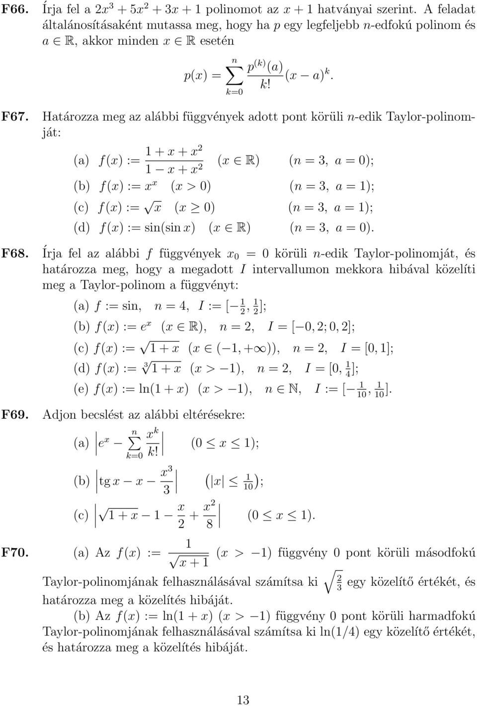 Határozza meg az alábbi függvények adott pont körüli n-edik Taylor-polinomját: (a) f() := + + 2 + 2 ( R) (n = 3, a = 0); (b) f() := ( > 0) (n = 3, a = ); (c) f() := ( 0) (n = 3, a = ); (d) f() :=