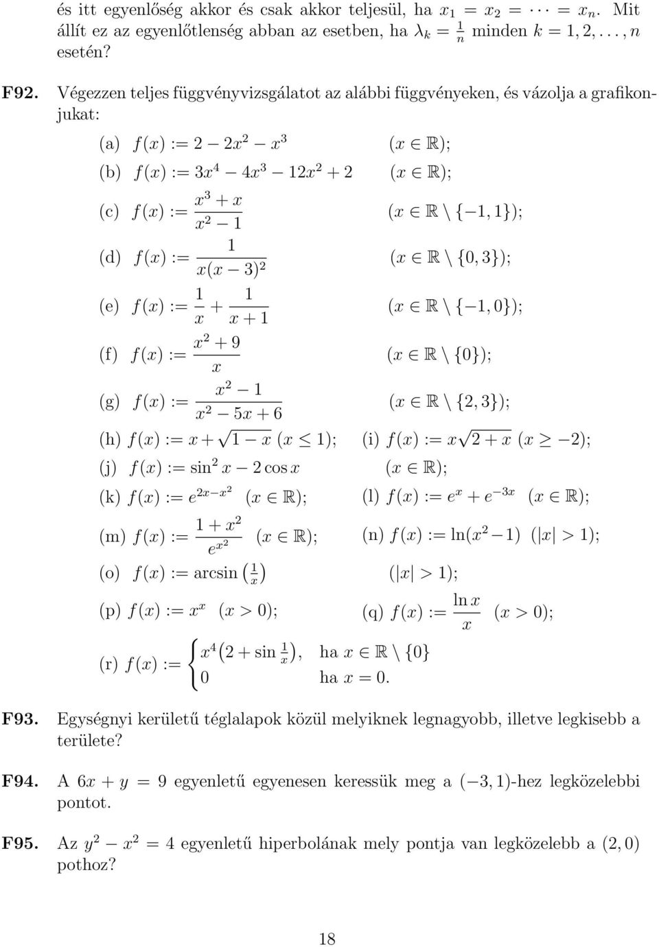 0, 3}); (e) f() := + + (f) f() := 2 + 9 (g) f() := 2 2 5 + 6 (h) f() := + ( ); (j) f() := sin 2 2 cos ( R \, 0}); ( R \ 0}); ( R \ 2, 3}); (i) f() := 2 + ( 2); ( R); (k) f() := e 2 2 ( R); (l) f() :=