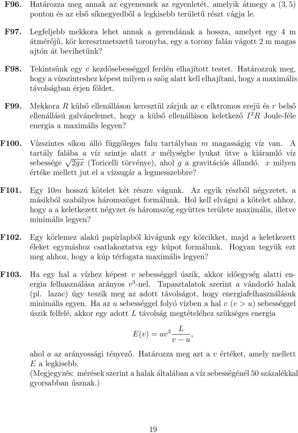 Tekintsünk egy v kezdősebességgel ferdén elhajított testet. Határozzuk meg, hogy a vízszinteshez képest milyen α szög alatt kell elhajítani, hogy a maimális távolságban érjen földet. F99.