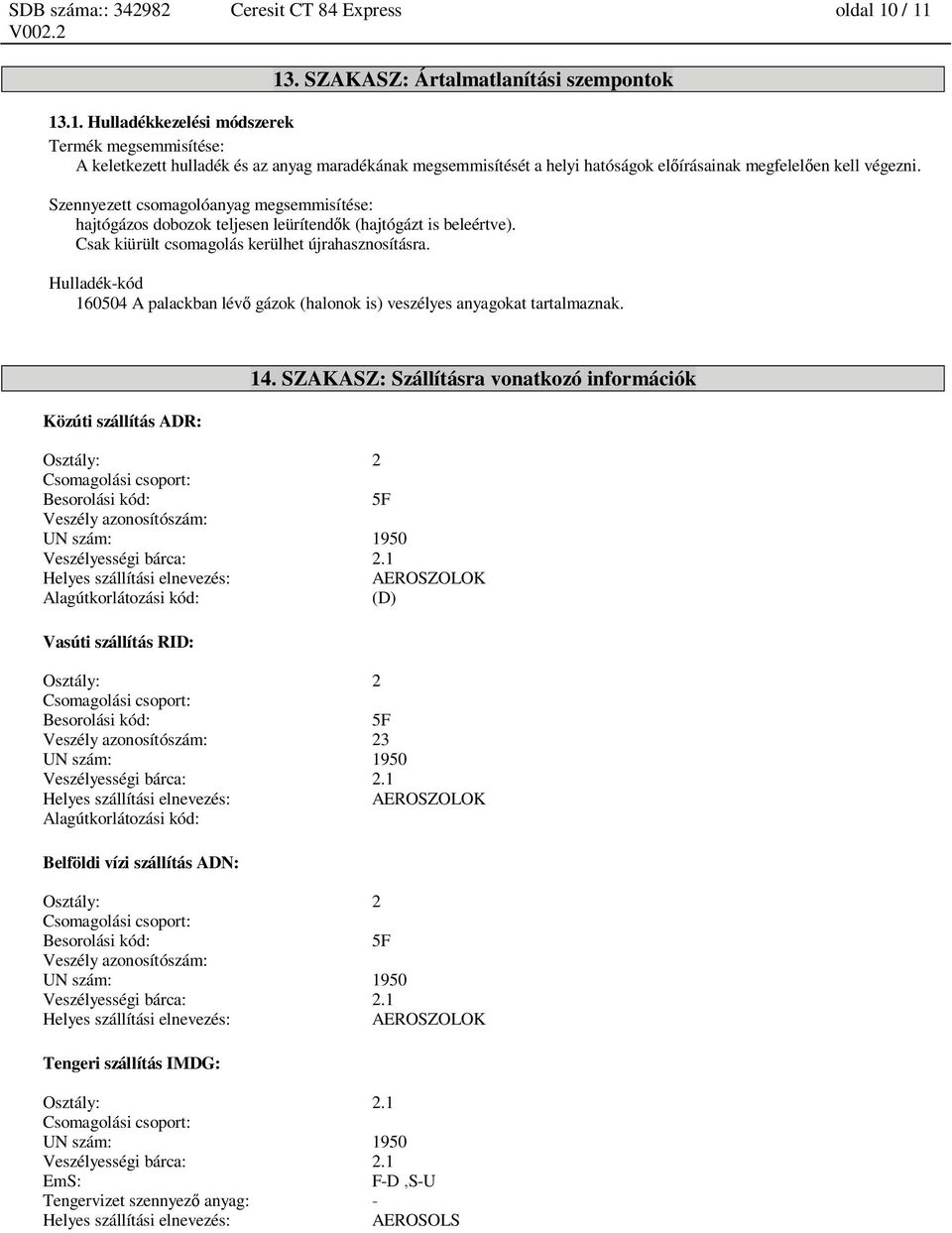 Hulladék-kód 160504 A palackban lév gázok (halonok is) veszélyes anyagokat tartalmaznak. Közúti szállítás ADR: 14.