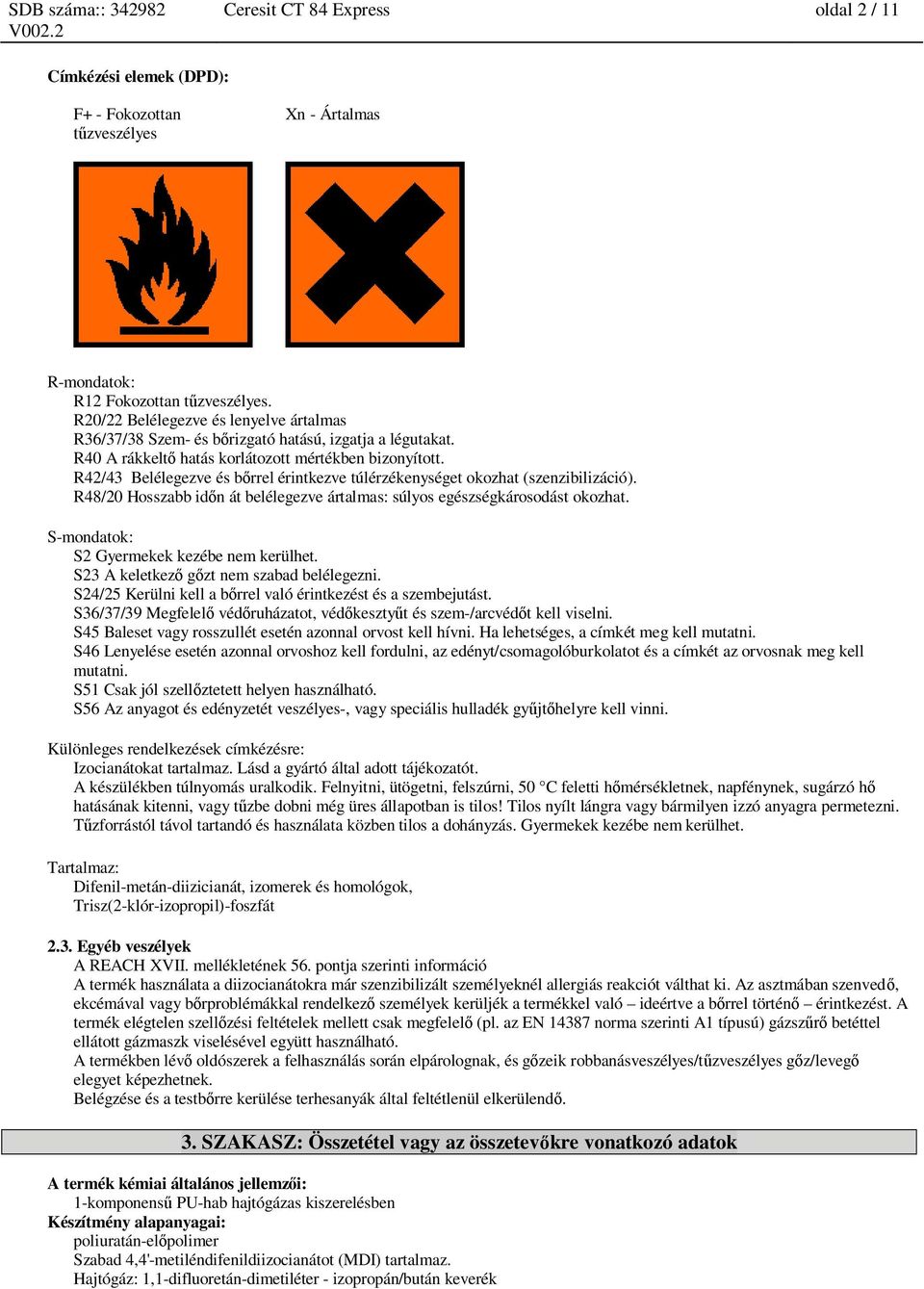 R42/43 Belélegezve és b rrel érintkezve túlérzékenységet okozhat (szenzibilizáció). R48/20 Hosszabb id n át belélegezve ártalmas: súlyos egészségkárosodást okozhat.
