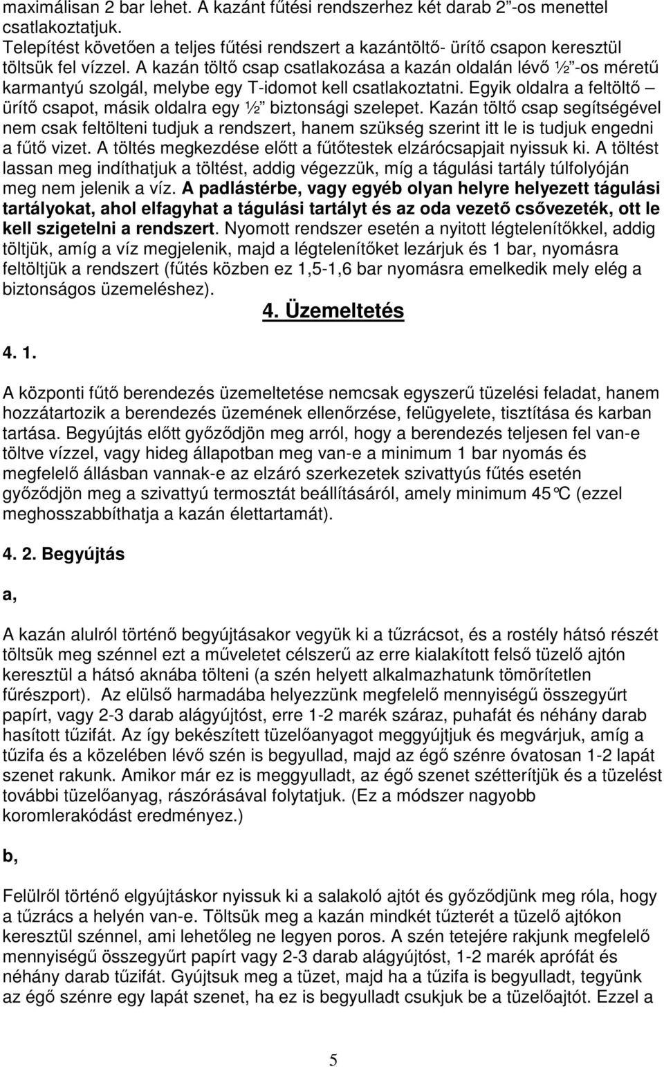 Egyik oldalra a feltöltı ürítı csapot, másik oldalra egy ½ biztonsági szelepet.