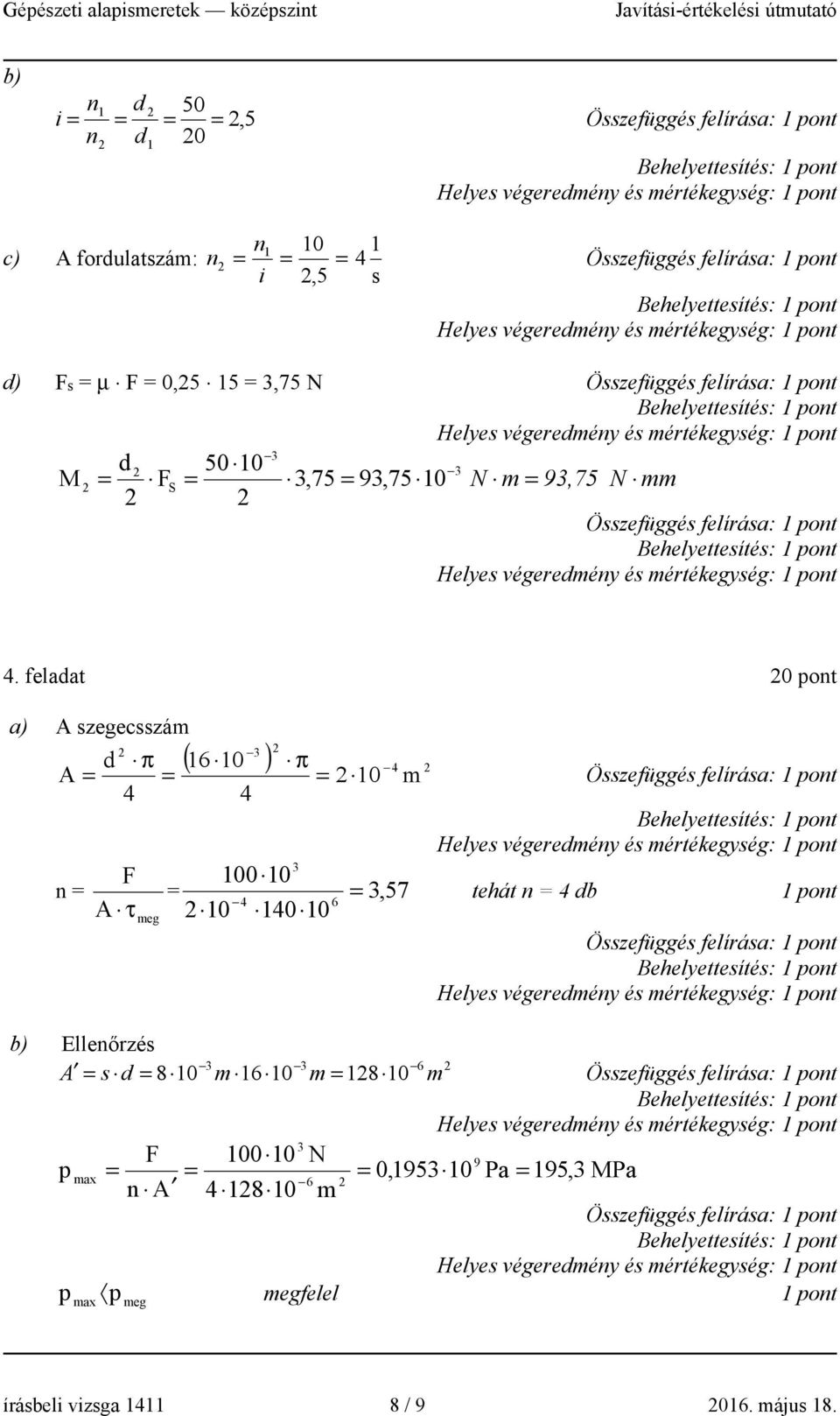 feladat 0 pont a) A szegecsszám d π ( 16 10 ) π 4 A = = = 10 m 4 4 3 F 100 10 n = = = 3, 57 tehát n = 4 db 4 6 A