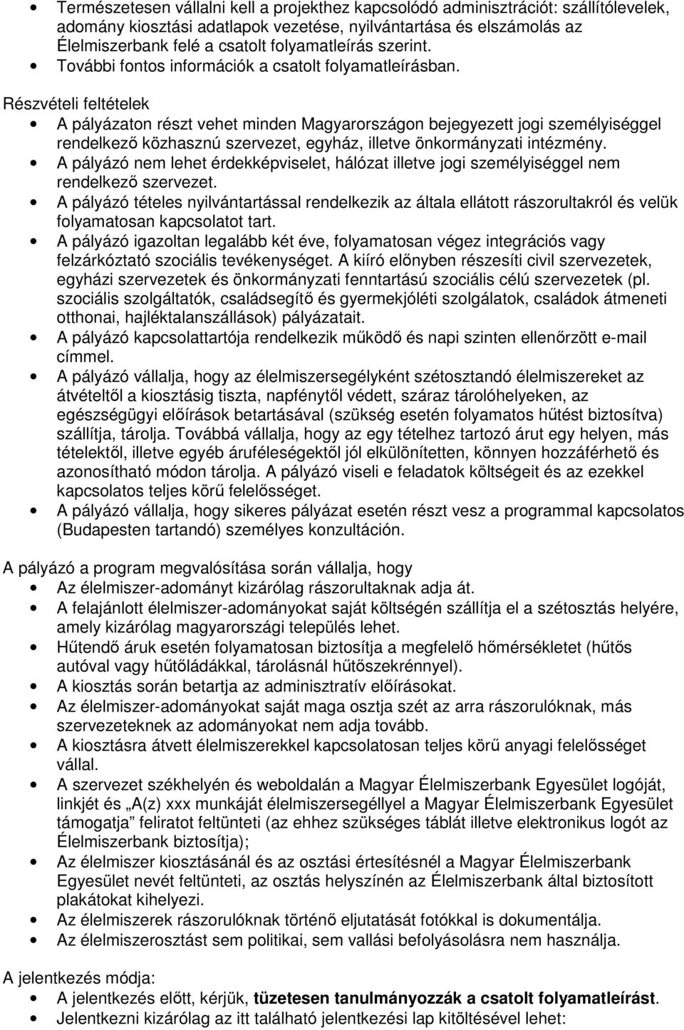 Részvételi feltételek A pályázaton részt vehet minden Magyarországon bejegyezett jogi személyiséggel rendelkező közhasznú szervezet, egyház, illetve önkormányzati intézmény.