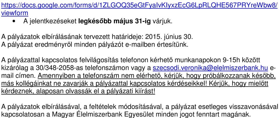 A pályázattal kapcsolatos felvilágosítás telefonon kérhető munkanapokon 9-15h között kizárólag a 30/348-2058-as telefonszámon vagy a szecsodi.veronika@elelmiszerbank.hu e- mail címen.
