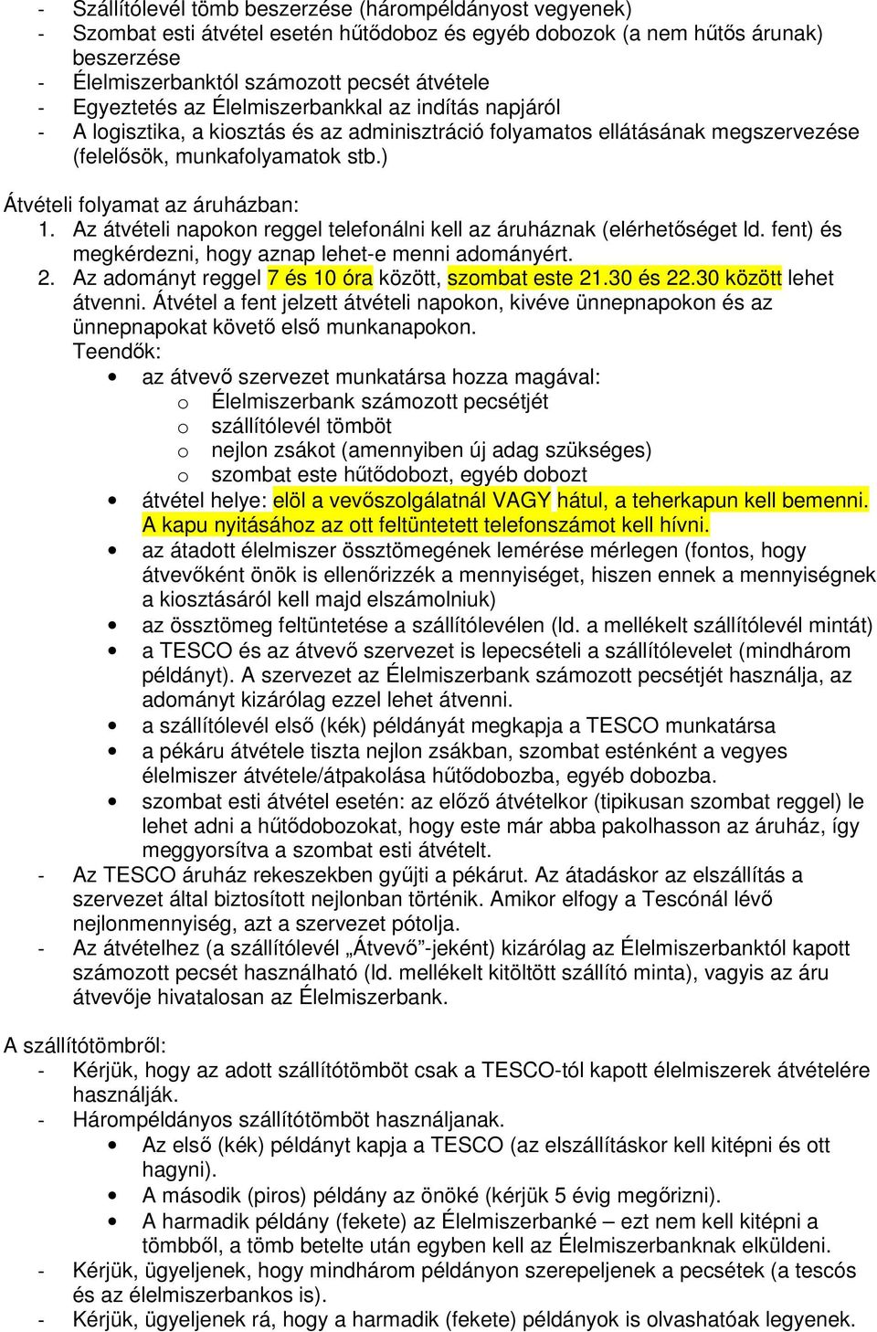 ) Átvételi folyamat az áruházban: 1. Az átvételi napokon reggel telefonálni kell az áruháznak (elérhetőséget ld. fent) és megkérdezni, hogy aznap lehet-e menni adományért. 2.
