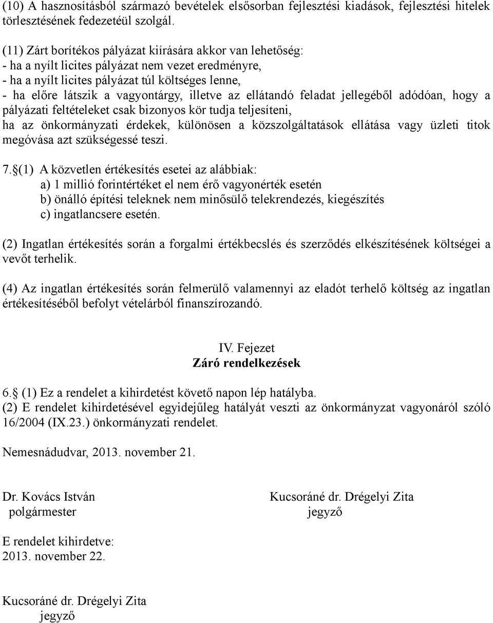 illetve az ellátandó feladat jellegéből adódóan, hogy a pályázati feltételeket csak bizonyos kör tudja teljesíteni, ha az önkormányzati érdekek, különösen a közszolgáltatások ellátása vagy üzleti