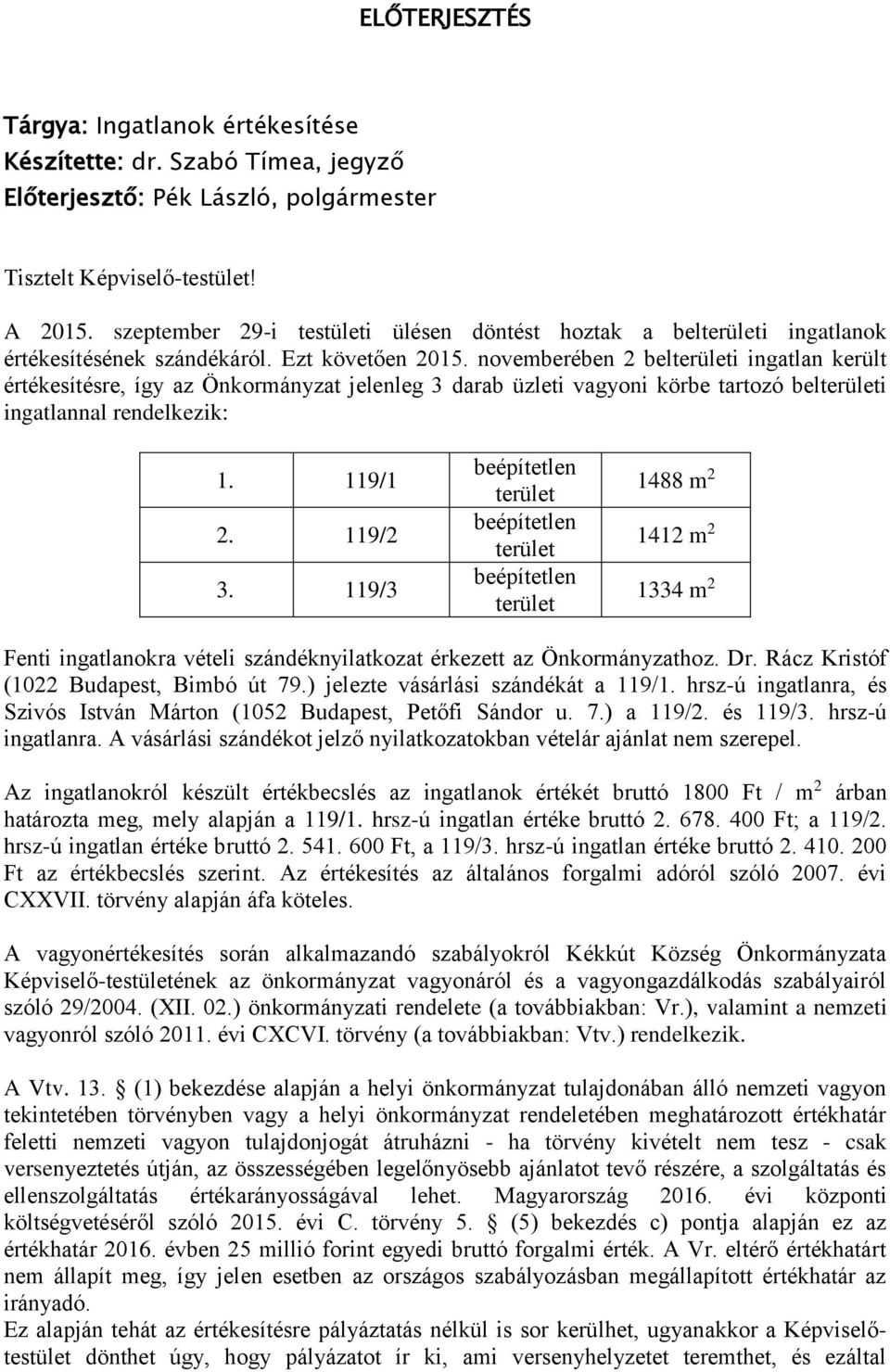 novemberében 2 beli ingatlan került értékesítésre, így az Önkormányzat jelenleg 3 darab üzleti vagyoni körbe tartozó beli ingatlannal rendelkezik: 1. 119/1 2. 119/2 3.