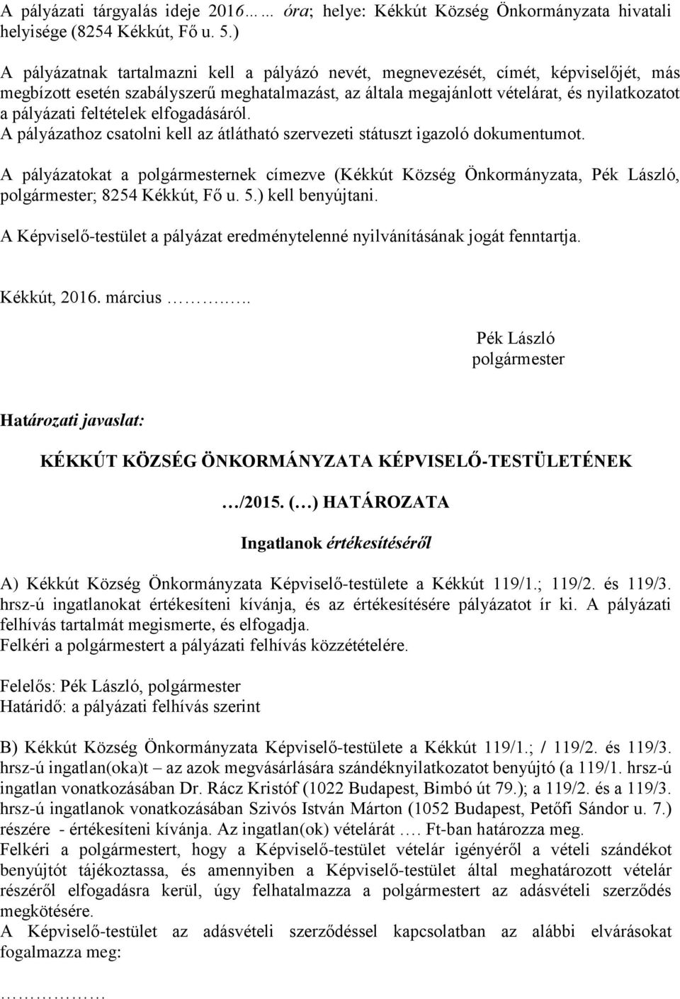 feltételek elfogadásáról. A pályázathoz csatolni kell az átlátható szervezeti státuszt igazoló dokumentumot.