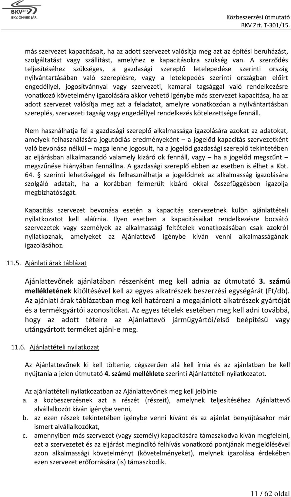 vagy szervezeti, kamarai tagsággal való rendelkezésre vonatkozó követelmény igazolására akkor vehető igénybe más szervezet kapacitása, ha az adott szervezet valósítja meg azt a feladatot, amelyre