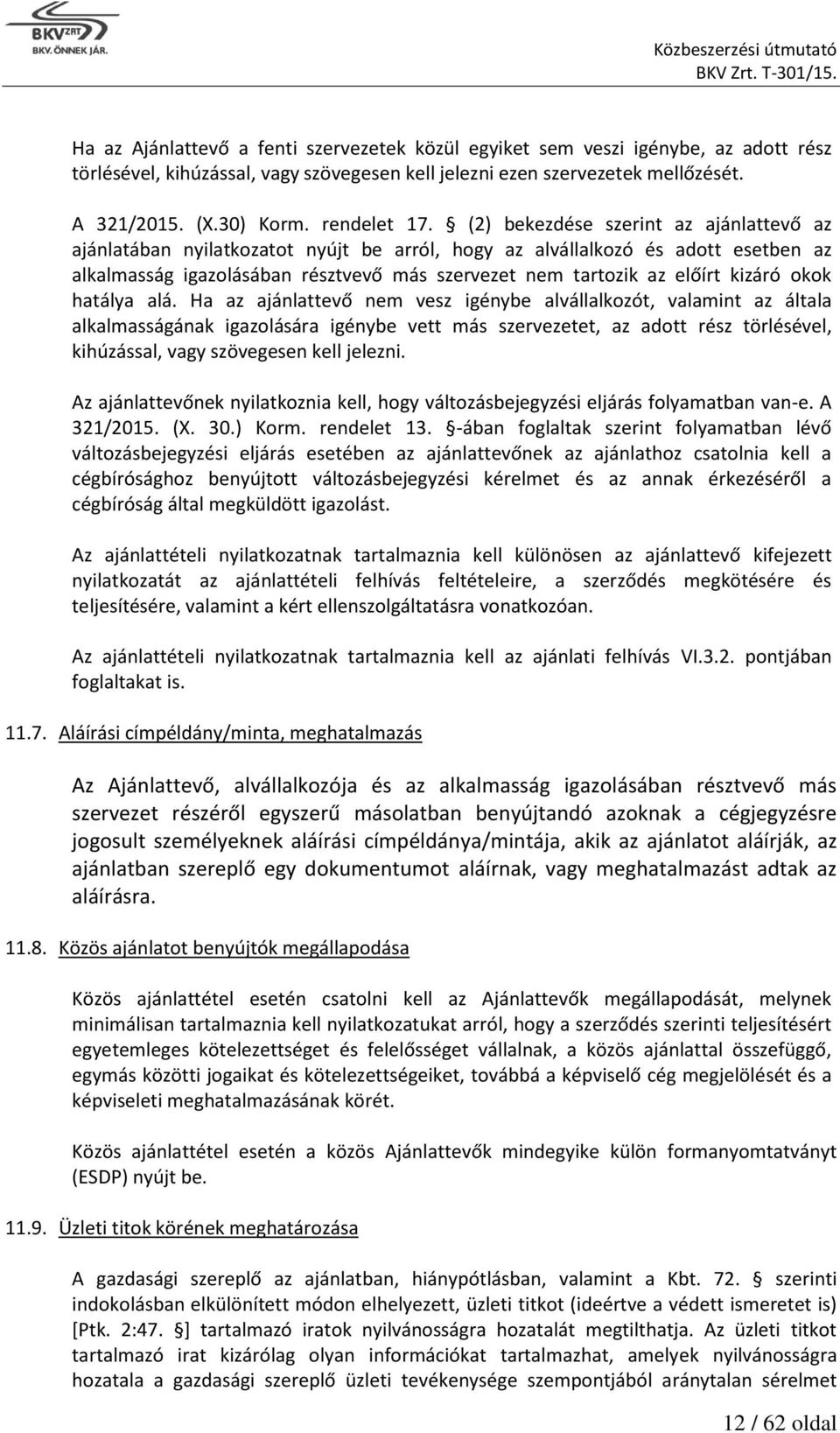 (2) bekezdése szerint az ajánlattevő az ajánlatában nyilatkozatot nyújt be arról, hogy az alvállalkozó és adott esetben az alkalmasság igazolásában résztvevő más szervezet nem tartozik az előírt