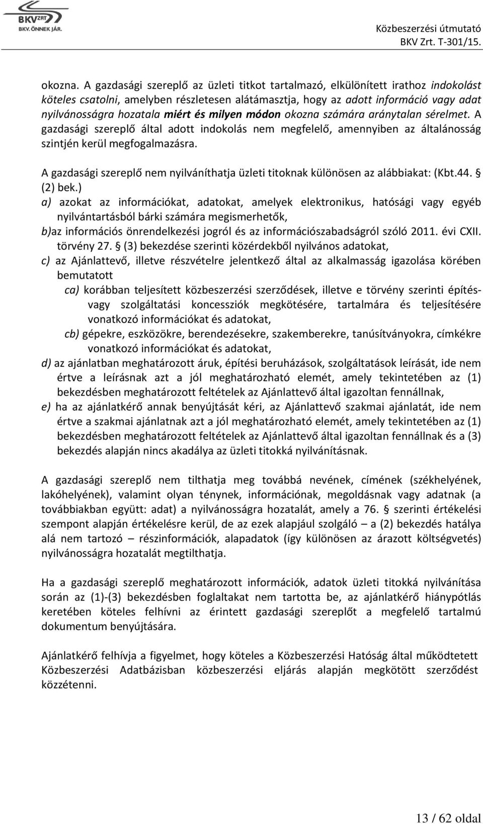 és milyen módon okozna számára aránytalan sérelmet. A gazdasági szereplő által adott indokolás nem megfelelő, amennyiben az általánosság szintjén kerül megfogalmazásra.
