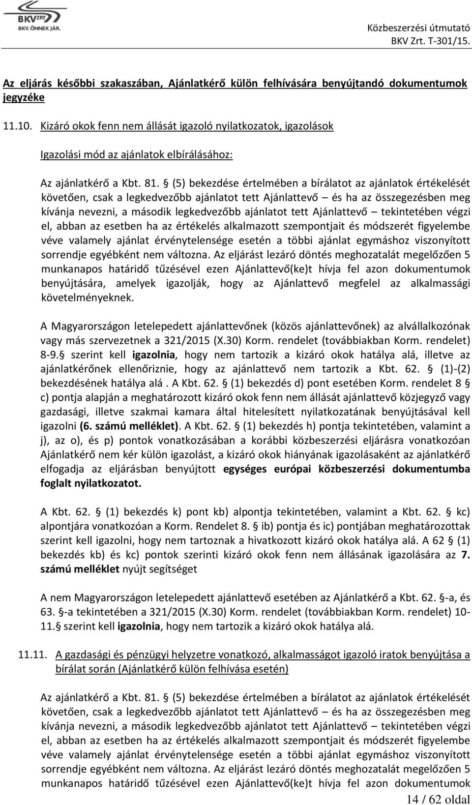 (5) bekezdése értelmében a bírálatot az ajánlatok értékelését követően, csak a legkedvezőbb ajánlatot tett Ajánlattevő és ha az összegezésben meg kívánja nevezni, a második legkedvezőbb ajánlatot