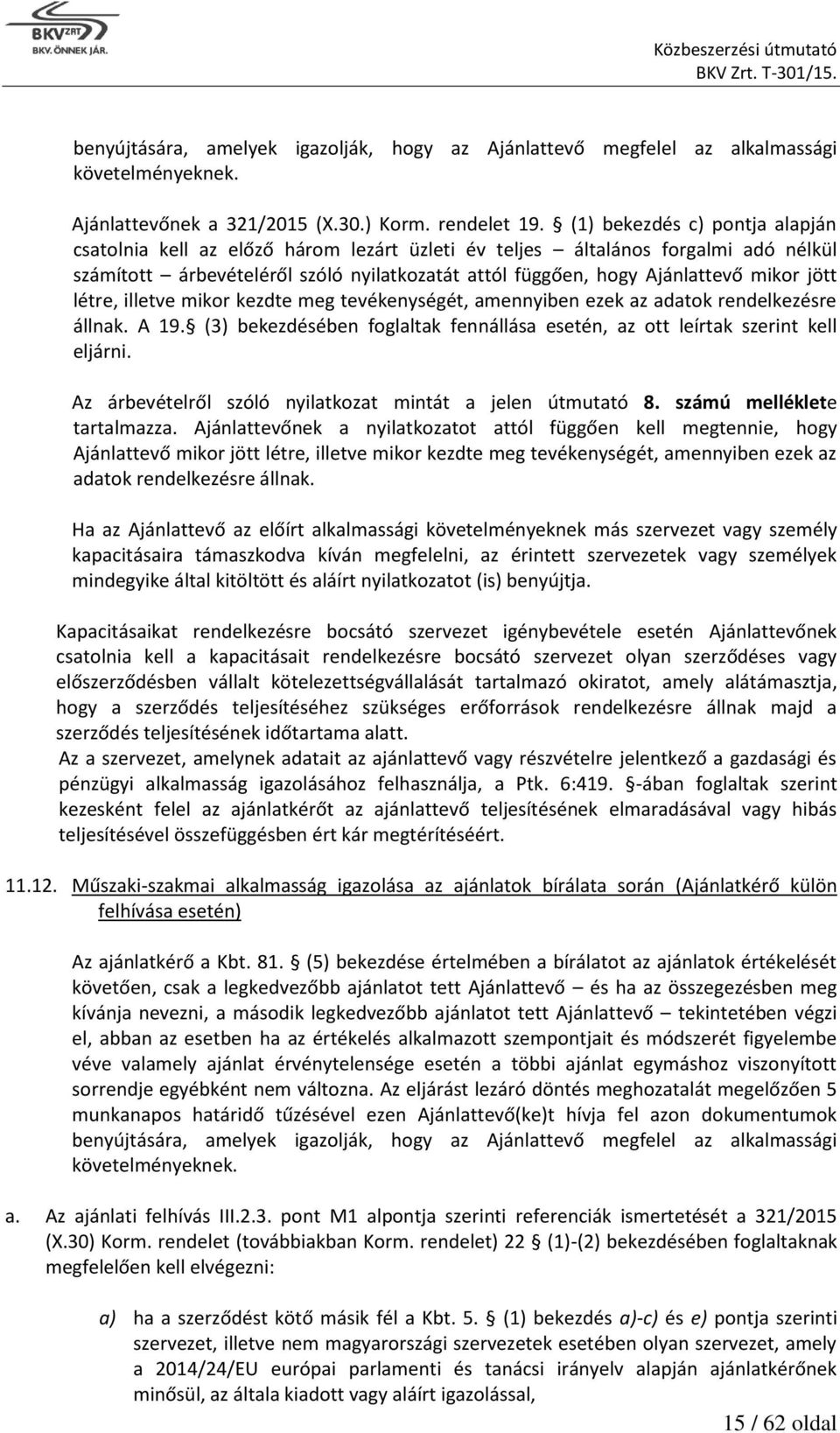 jött létre, illetve mikor kezdte meg tevékenységét, amennyiben ezek az adatok rendelkezésre állnak. A 19. (3) bekezdésében foglaltak fennállása esetén, az ott leírtak szerint kell eljárni.