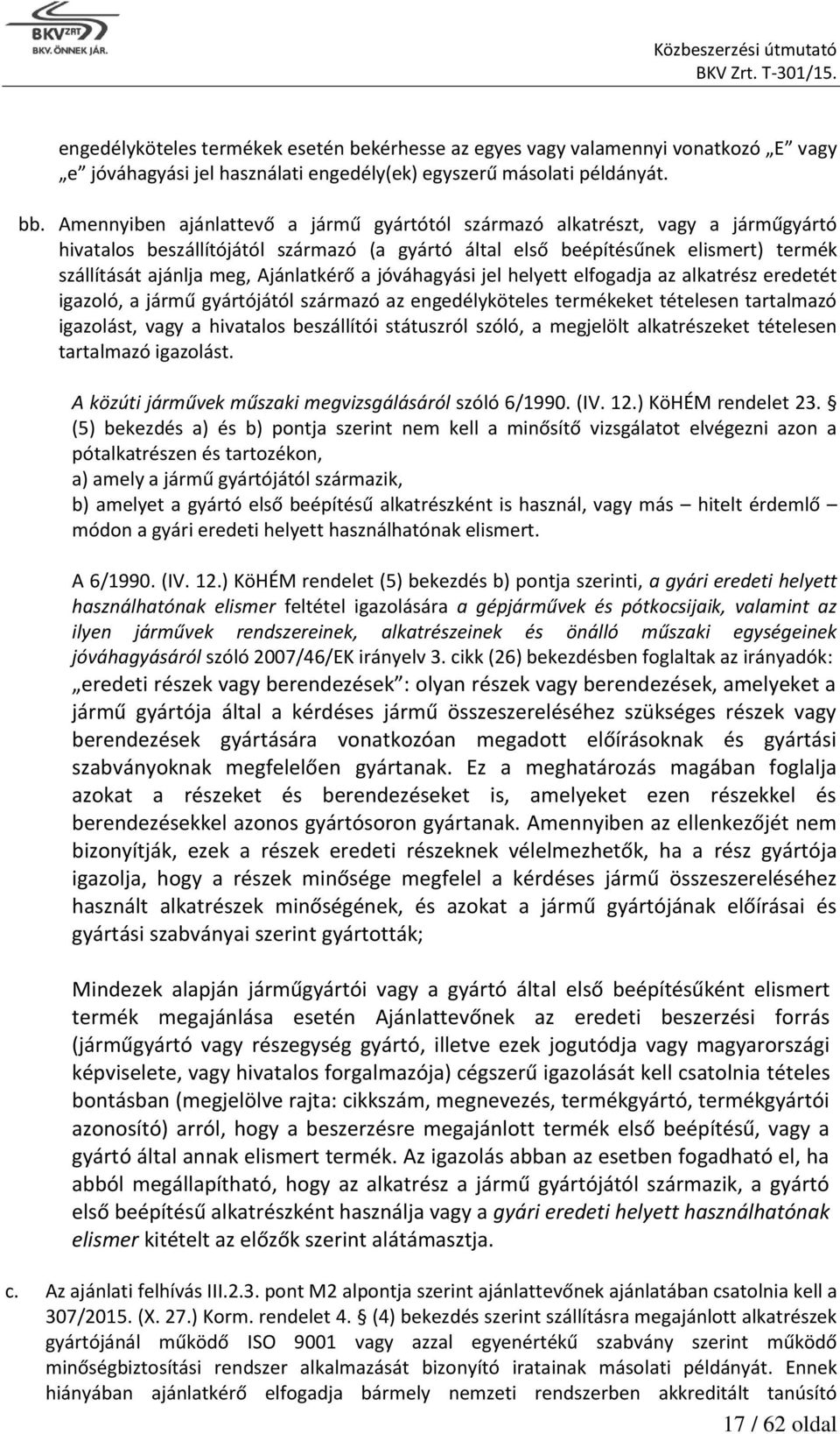 Ajánlatkérő a jóváhagyási jel helyett elfogadja az alkatrész eredetét igazoló, a jármű gyártójától származó az engedélyköteles termékeket tételesen tartalmazó igazolást, vagy a hivatalos beszállítói