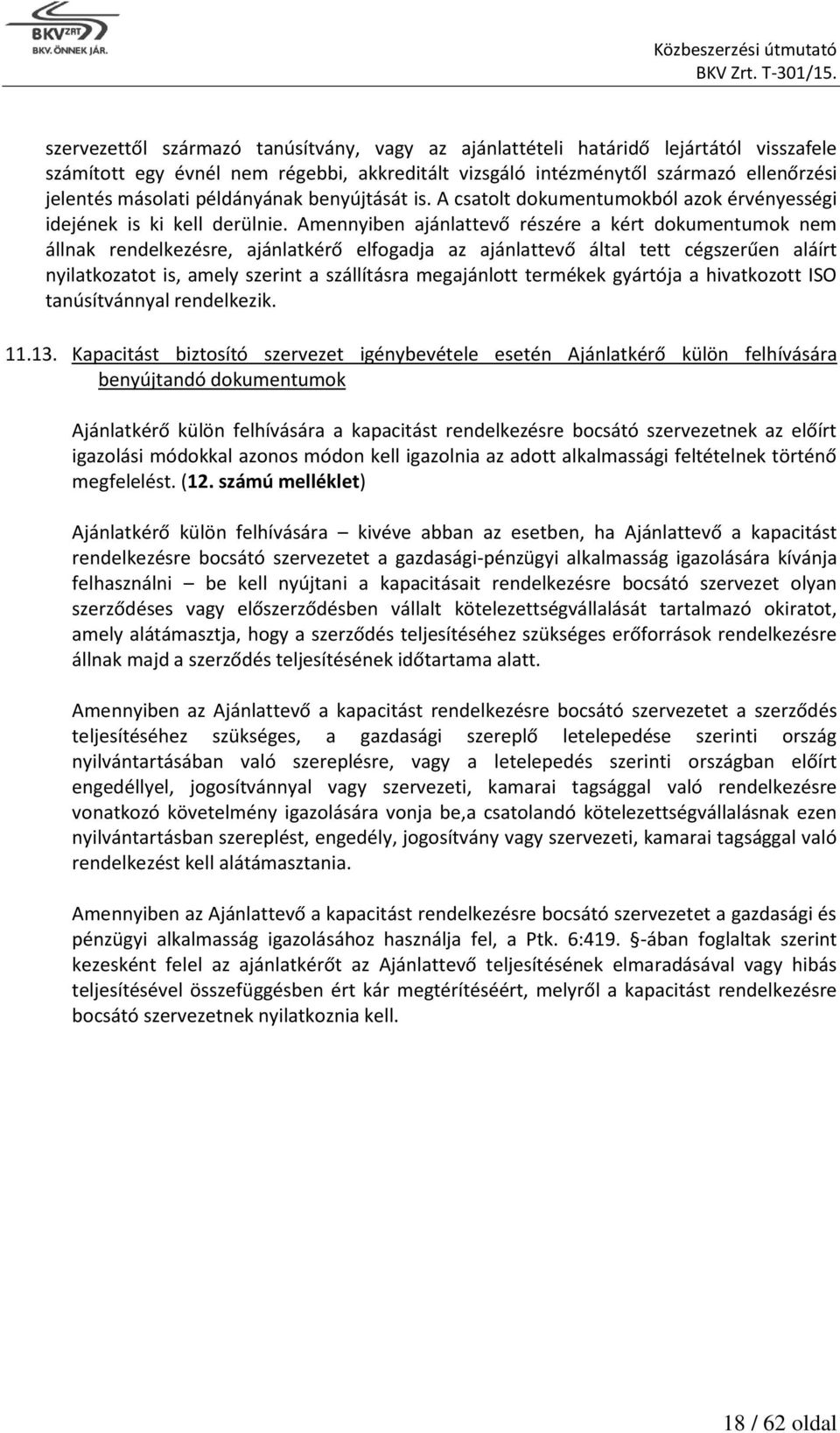 Amennyiben ajánlattevő részére a kért dokumentumok nem állnak rendelkezésre, ajánlatkérő elfogadja az ajánlattevő által tett cégszerűen aláírt nyilatkozatot is, amely szerint a szállításra