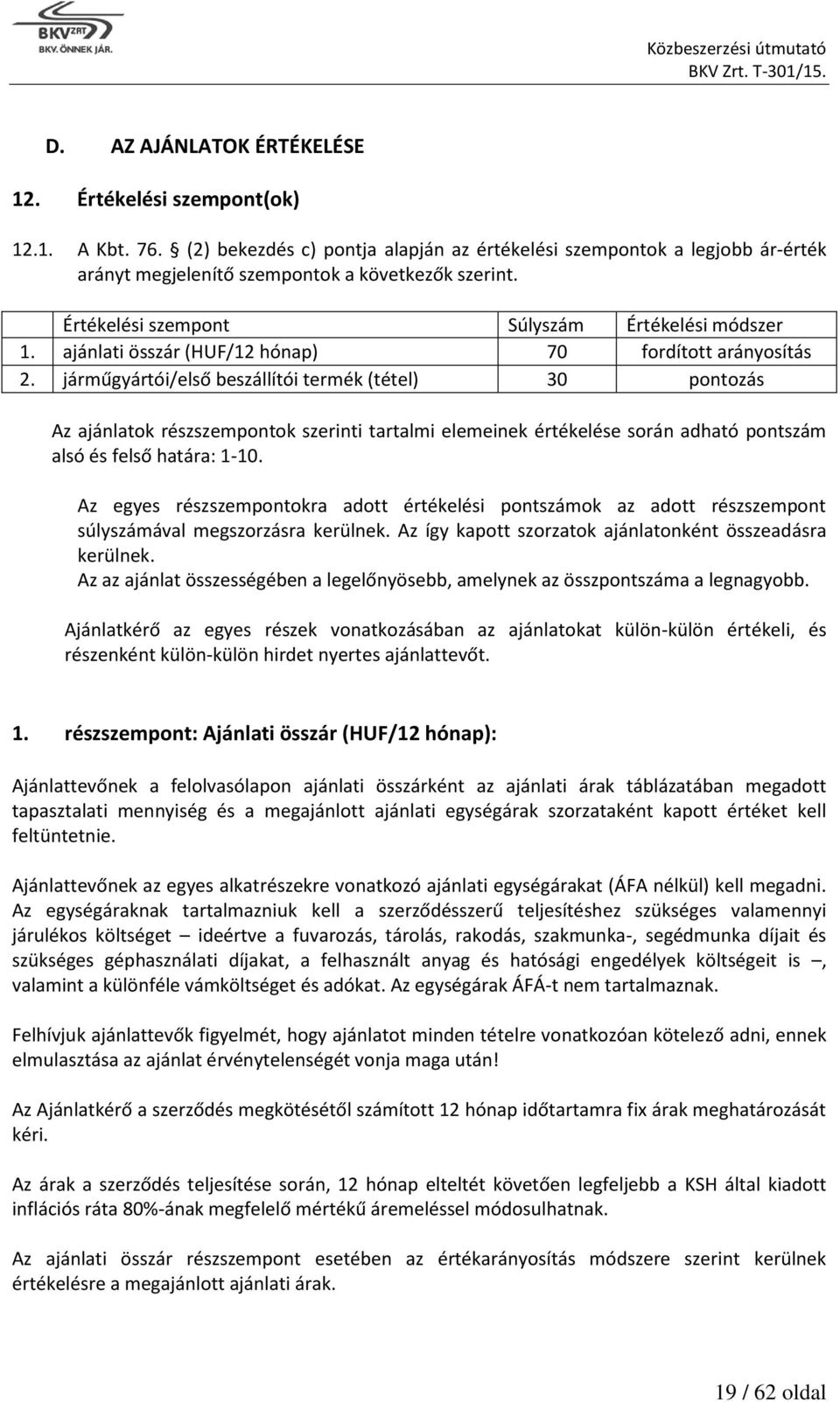 járműgyártói/első beszállítói termék (tétel) 30 pontozás Az ajánlatok részszempontok szerinti tartalmi elemeinek értékelése során adható pontszám alsó és felső határa: 1-10.