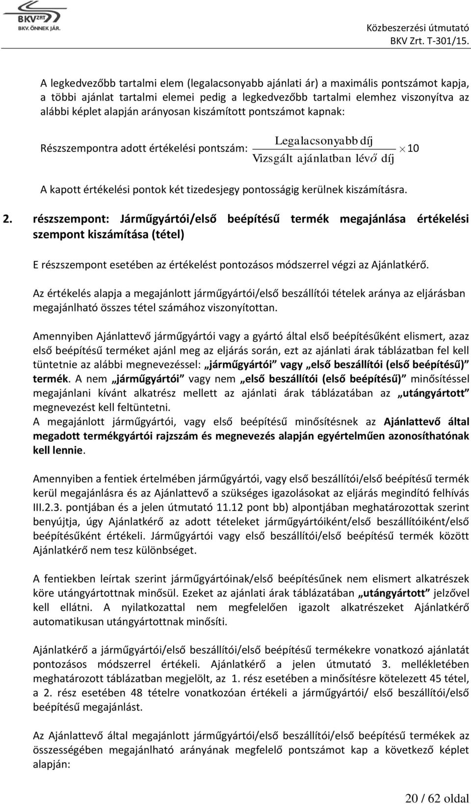 kiszámításra. 2. részszempont: Járműgyártói/első beépítésű termék megajánlása értékelési szempont kiszámítása (tétel) E részszempont esetében az értékelést pontozásos módszerrel végzi az Ajánlatkérő.