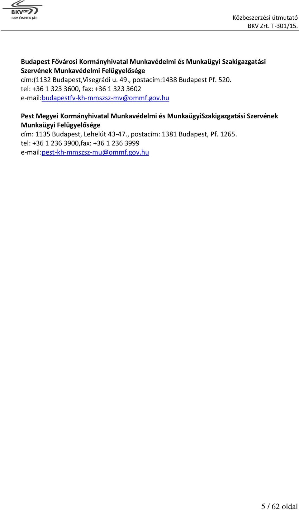 tel: +36 1 323 3600, fax: +36 1 323 3602 e-mail:budapestfv-kh-mmszsz-mv@ommf.gov.