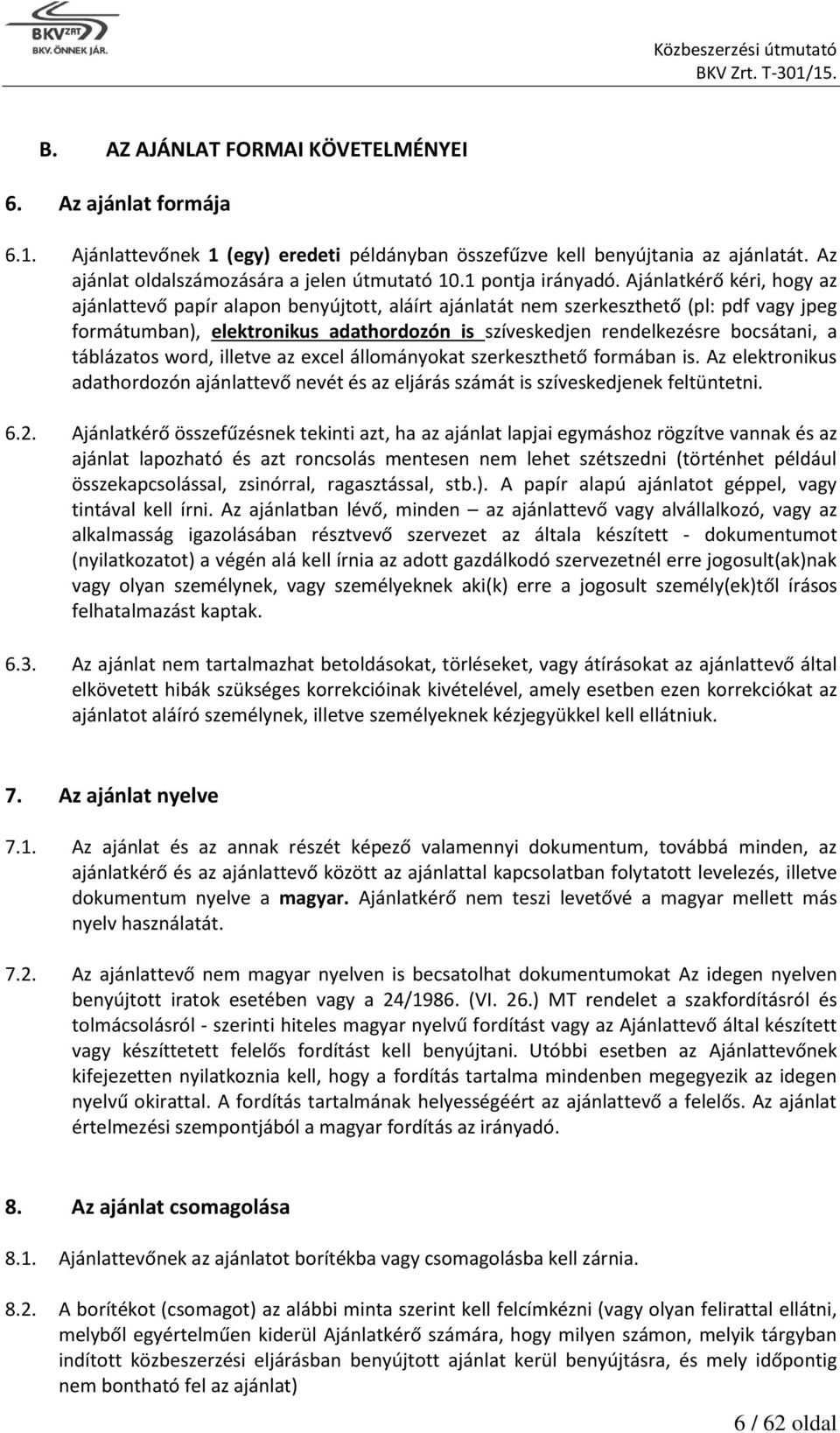 Ajánlatkérő kéri, hogy az ajánlattevő papír alapon benyújtott, aláírt ajánlatát nem szerkeszthető (pl: pdf vagy jpeg formátumban), elektronikus adathordozón is szíveskedjen rendelkezésre bocsátani, a