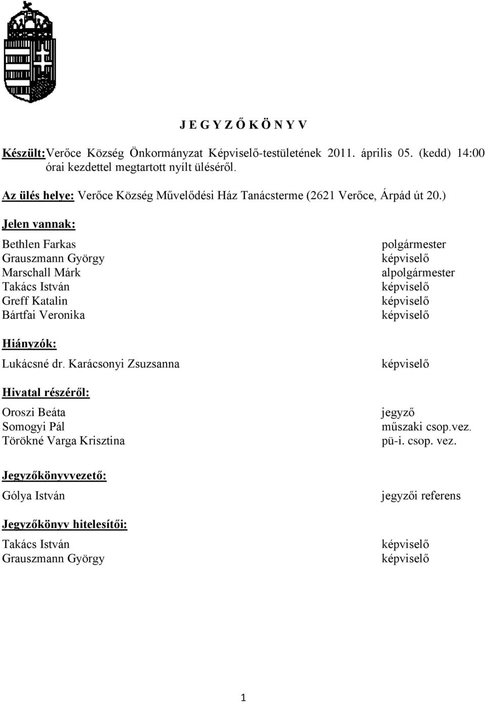 ) Jelen vannak: Bethlen Farkas Grauszmann György Marschall Márk Takács István Greff Katalin Bártfai Veronika Hiányzók: Lukácsné dr.