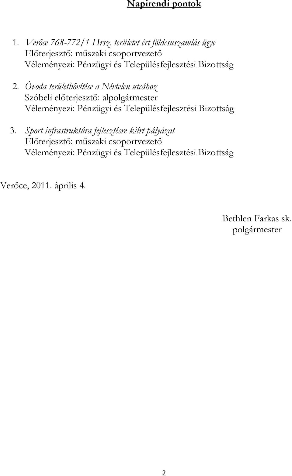 2. Óvoda területbővítése a Névtelen utcához Szóbeli előterjesztő: alpolgármester Véleményezi: Pénzügyi és Településfejlesztési