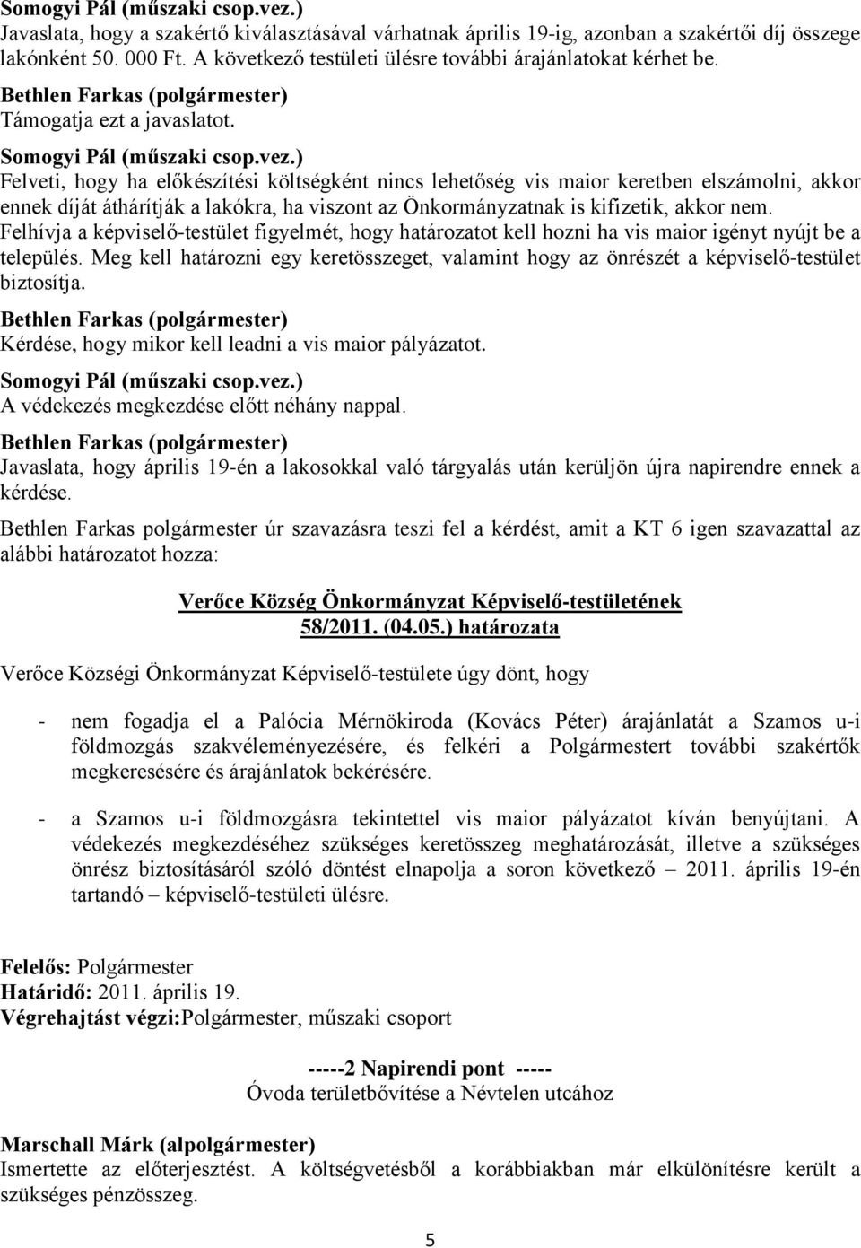 Felveti, hogy ha előkészítési költségként nincs lehetőség vis maior keretben elszámolni, akkor ennek díját áthárítják a lakókra, ha viszont az Önkormányzatnak is kifizetik, akkor nem.