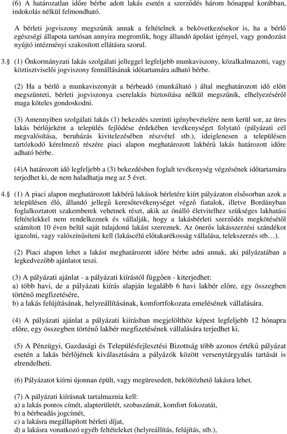 szakosított ellátásra szorul. 3. (1) Önkormányzati lakás szolgálati jelleggel legfeljebb munkaviszony, közalkalmazotti, vagy köztisztviselői jogviszony fennállásának időtartamára adható bérbe.