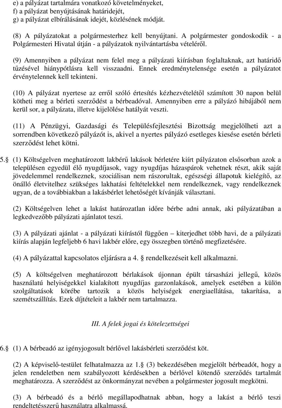 (9) Amennyiben a pályázat nem felel meg a pályázati kiírásban foglaltaknak, azt határidő tűzésével hiánypótlásra kell visszaadni.