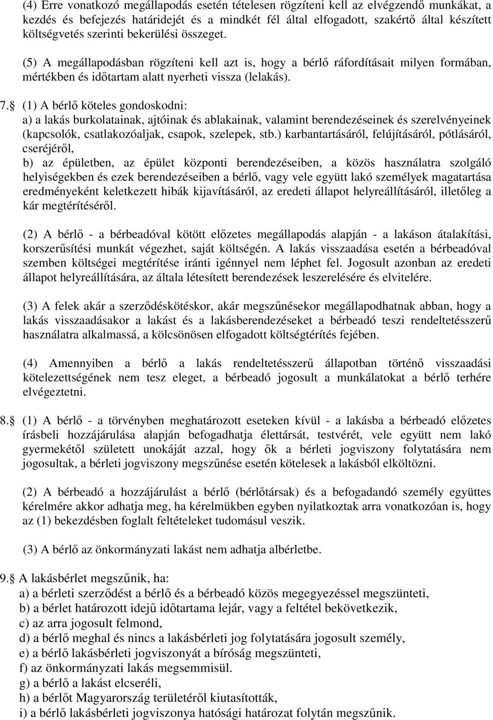 (1) A bérlő köteles gondoskodni: a) a lakás burkolatainak, ajtóinak és ablakainak, valamint berendezéseinek és szerelvényeinek (kapcsolók, csatlakozóaljak, csapok, szelepek, stb.