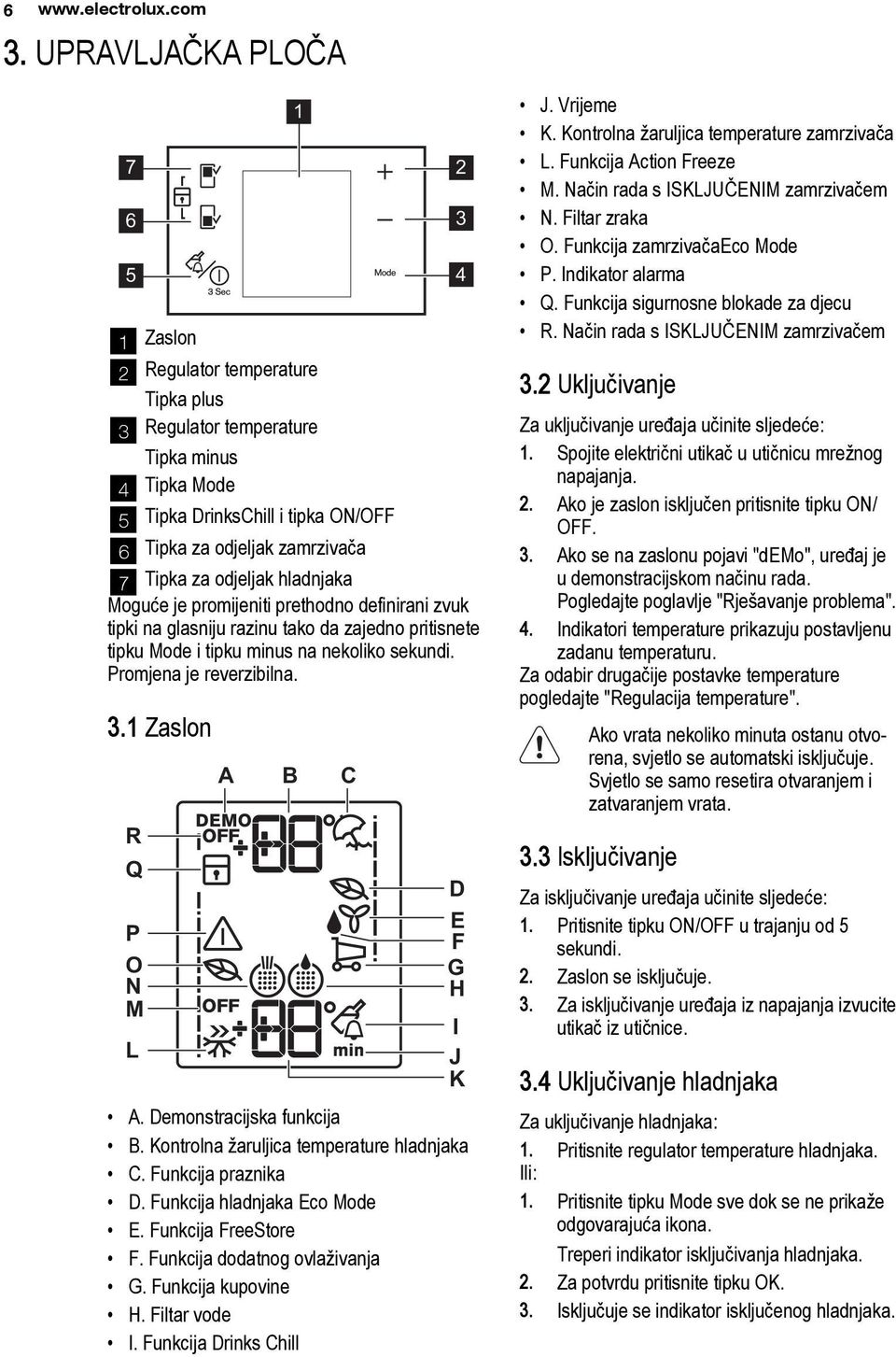 odjeljak hladnjaka Moguće je promijeniti prethodno definirani zvuk tipki na glasniju razinu tako da zajedno pritisnete tipku Mode i tipku minus na nekoliko sekundi. Promjena je reverzibilna. 3.