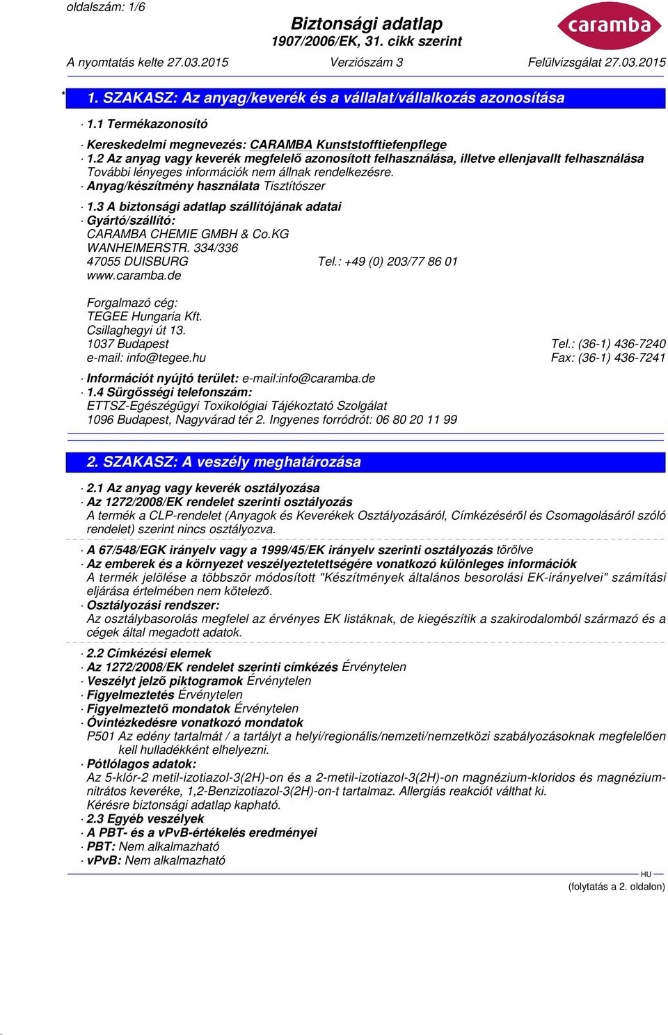 3 A biztonsági adatlap szállítójának adatai Gyártó/szállító: CARAMBA CHEMIE GMBH & Co.KG WANHEIMERSTR. 334/336 47055 DUISBURG Tel.: +49 (0) 203/77 86 01 www.caramba.