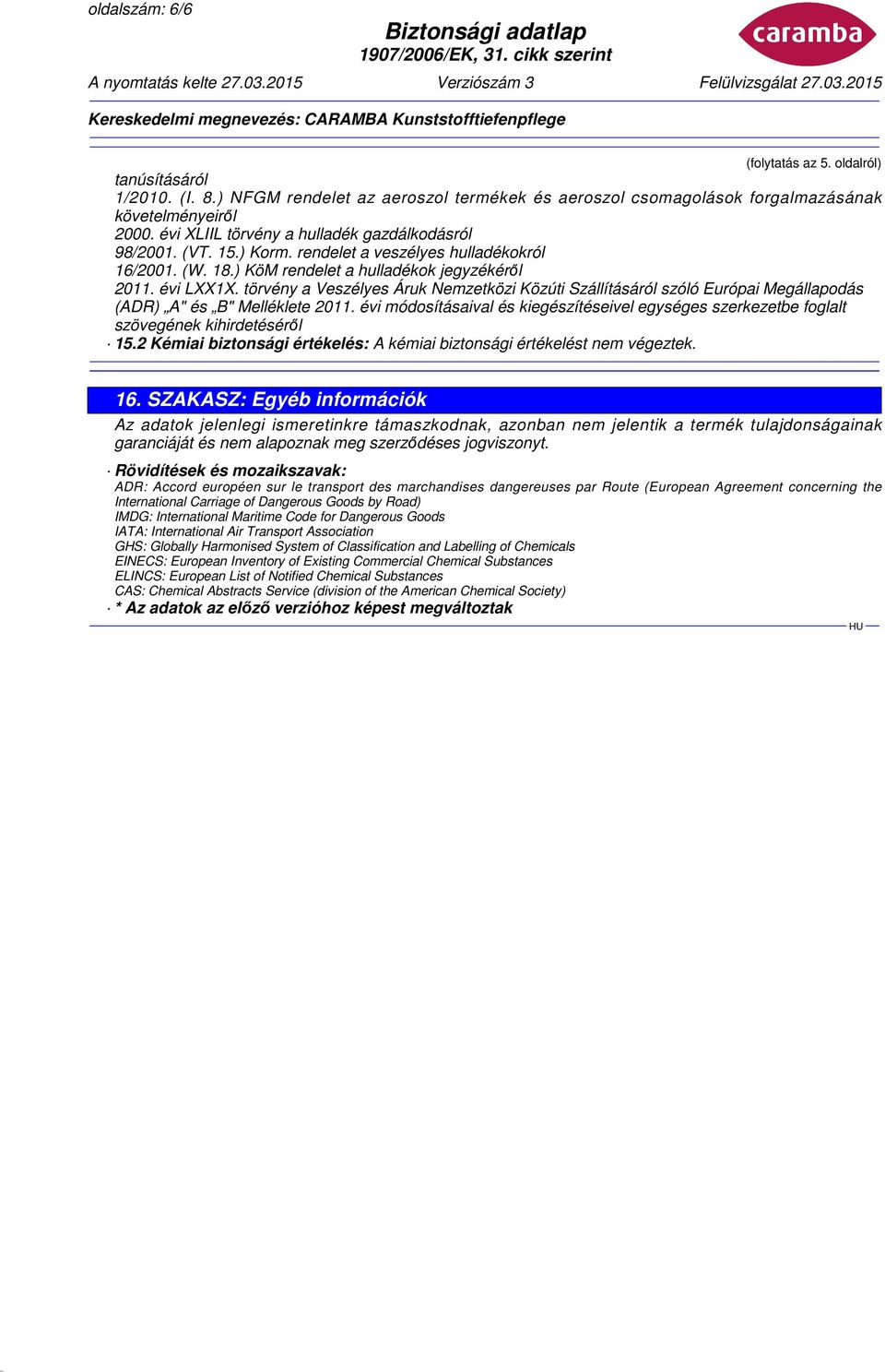 törvény a Veszélyes Áruk Nemzetközi Közúti Szállításáról szóló Európai Megállapodás (ADR) A" és B" Melléklete 2011.