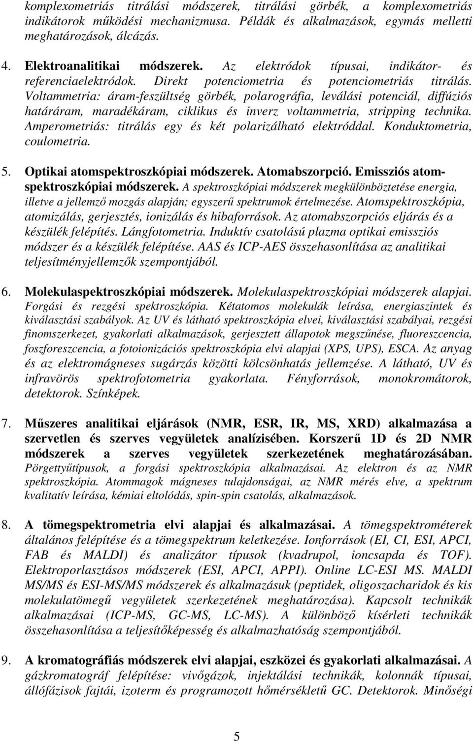 Voltammetria: áram-feszültség görbék, polarográfia, leválási potenciál, diffúziós határáram, maradékáram, ciklikus és inverz voltammetria, stripping technika.
